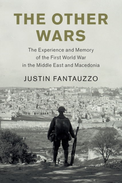 Cover for Fantauzzo, Justin (Memorial University of Newfoundland) · The Other Wars: The Experience and Memory of the First World War in the Middle East and Macedonia - Studies in the Social and Cultural History of Modern Warfare (Paperback Book) (2022)