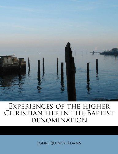 Cover for John Quincy Adams · Experiences of the Higher Christian Life in the Baptist Denomination (Paperback Book) (2009)