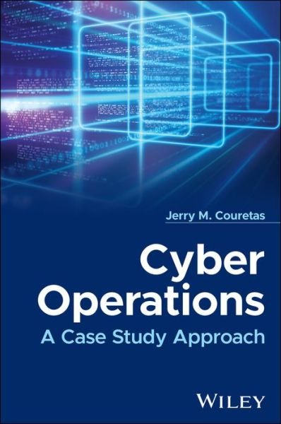 Cover for Couretas, Jerry M. (United States Office of the Secretary of Defense (OSD)) · Cyber Operations: A Case Study Approach (Hardcover Book) (2024)