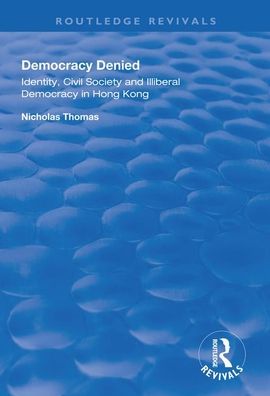 Cover for Nicholas Thomas · Democracy Denied: Identity, Civil Society and Illiberal Democracy in Hong Kong - Routledge Revivals (Paperback Book) (2020)