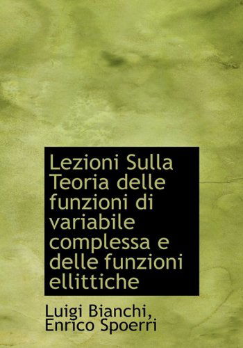 Cover for Luigi Bianchi · Lezioni Sulla Teoria Delle Funzioni Di Variabile Complessa E Delle Funzioni Ellittiche (Hardcover Book) [Italian edition] (2010)