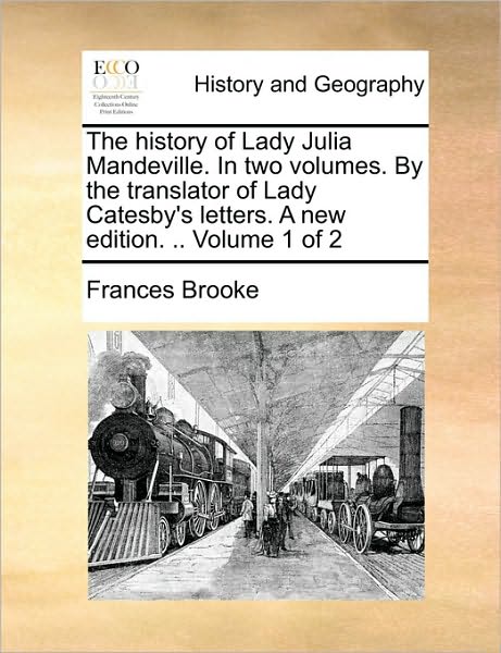 Cover for Frances Brooke · The History of Lady Julia Mandeville. in Two Volumes. by the Translator of Lady Catesby's Letters. a New Edition. .. Volume 1 of 2 (Paperback Book) (2010)