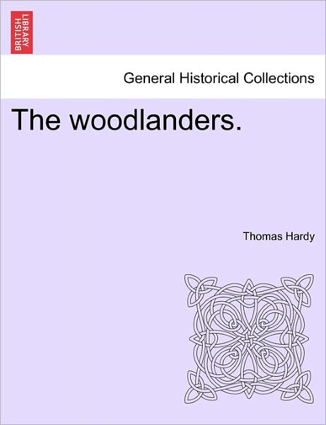 The Woodlanders. - Hardy, Thomas, Defendant - Books - British Library, Historical Print Editio - 9781240898091 - January 10, 2011