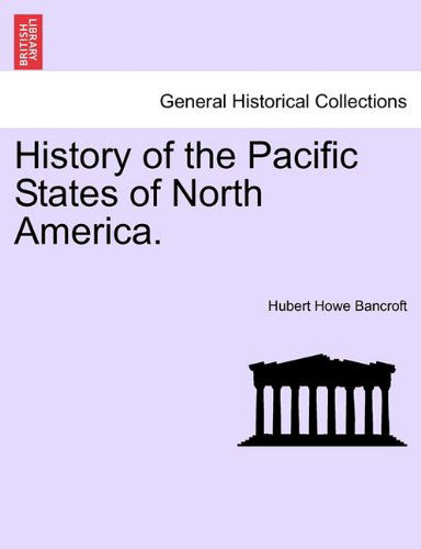 History of the Pacific States of North America. - Hubert Howe Bancroft - Książki - British Library, Historical Print Editio - 9781241552091 - 28 marca 2011