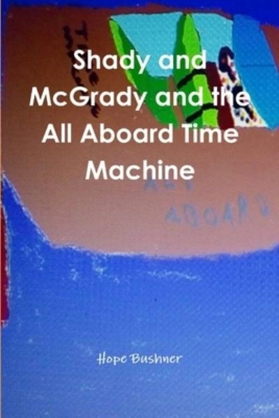 Cover for Hope Bushner · Shady and McGrady and the All Aboard Time Machine (Pocketbok) (2015)