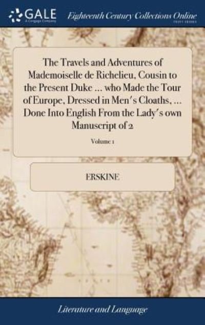 Cover for Erskine · The Travels and Adventures of Mademoiselle de Richelieu, Cousin to the Present Duke ... who Made the Tour of Europe, Dressed in Men's Cloaths, ... ... From the Lady's own Manuscript of 2; Volume 1 (Innbunden bok) (2018)