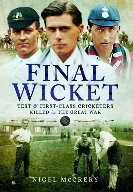 Final Wicket: Test & First-Class Cricketers Killed in the Great War - Nigel McCrery - Kirjat - Pen & Sword Books Ltd - 9781399020091 - keskiviikko 10. huhtikuuta 2024