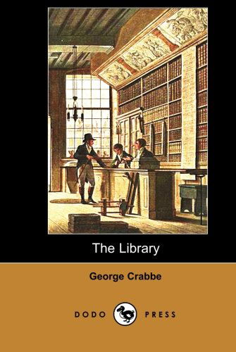 Cover for George Crabbe · The Library (Dodo Press): George Crabbe Was an English Poet and Naturalist. He Was Born in Aldeburgh, Suffolk, and Developed His Love of Poetry As a Child. (Paperback Book) (2007)