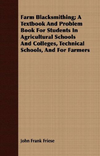 Cover for John Frank Friese · Farm Blacksmithing; a Textbook and Problem Book for Students in Agricultural Schools and Colleges, Technical Schools, and for Farmers (Pocketbok) (2008)