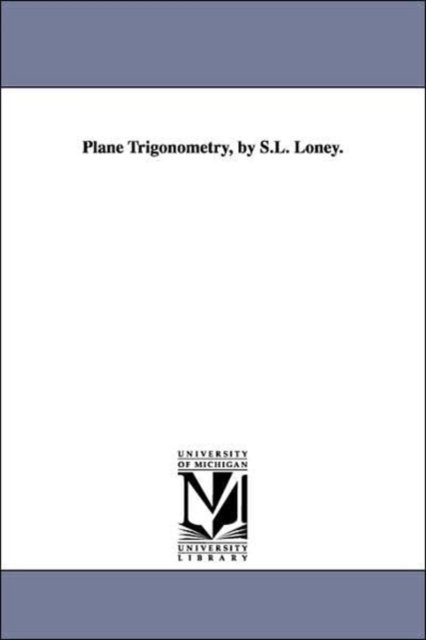 Cover for Michigan Historical Reprint Series · Plane Trigonometry, by S.l. Loney. (Paperback Book) (2006)