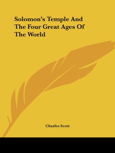 Solomon's Temple and the Four Great Ages of the World - Charles Scott - Books - Kessinger Publishing, LLC - 9781425341091 - December 8, 2005