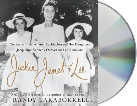 Cover for J. Randy Taraborrelli · Jackie, Janet &amp; Lee: The Secret Lives of Janet Auchincloss and Her Daughters Jacqueline Kennedy Onassis and Lee Radziwill (Audiobook (CD)) (2018)