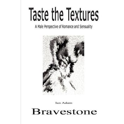 Cover for Ian Adam Bravestone · Taste the Textures: a Male Perspective on Romance and Sensuality (Hardcover Book) (2007)