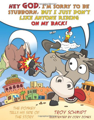 Cover for Troy Schmidt · The Donkey Tells His Side of the Story: Hey God, I?m Sorry to Be Stubborn, but I Just Don?t Like Anyone Riding on My Back! (Hardcover Book) (2014)