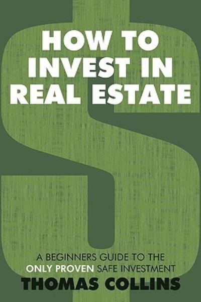 Cover for Thomas Collins · How to Invest in Real Estate: a Beginners Guide to the Only Proven Safe Investment (Hardcover Book) (2009)