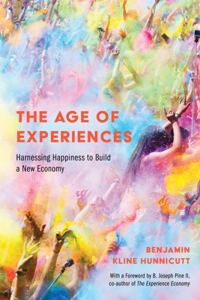 Cover for Benjamin Hunnicutt · The Age of Experiences: Harnessing Happiness to Build a New Economy (Hardcover Book) (2020)