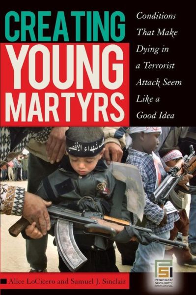Cover for Alice LoCicero · Creating Young Martyrs: Conditions That Make Dying in a Terrorist Attack Seem Like a Good Idea (Paperback Book) (2008)