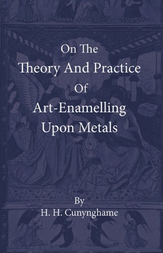 Cover for H. H. Cunynghame · On the Theory and Practice of Art-enamelling Upon Metals (Paperback Book) (2010)