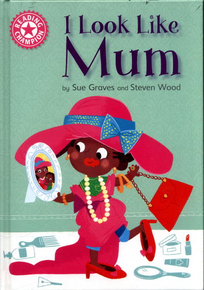 Cover for Sue Graves · Reading Champion: I Look Like Mum: Independent Reading Pink 1A - Reading Champion (Hardcover Book) [Illustrated edition] (2017)