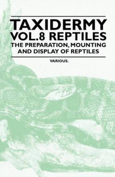 Taxidermy Vol.8 Reptiles - the Preparation, Mounting and Display of Reptiles - V/A - Books - Redgrove Press - 9781446524091 - December 7, 2010