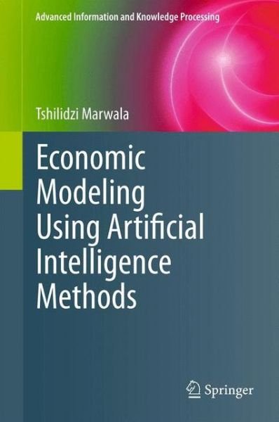 Cover for Tshilidzi Marwala · Economic Modeling Using Artificial Intelligence Methods - Advanced Information and Knowledge Processing (Inbunden Bok) [2013 edition] (2013)
