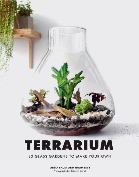 Terrarium: 33 Glass Gardens to Make Your Own - Anna Bauer - Books - Chronicle Books - 9781452170091 - February 27, 2018