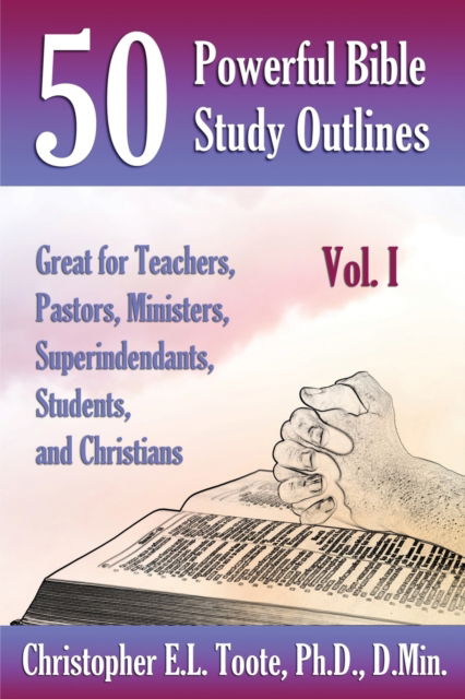 Cover for Toote, D Min, PH D · 50 Powerful Bible Study Outlines, Vol. 1: Great for Teachers, Pastors, Ministers, Superintendants, Students, and Christians (Paperback Bog) (2020)