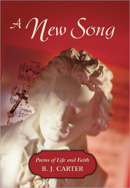 Cover for B J Carter · A New Song: Poems of Life and Faith (Hardcover bog) (2011)