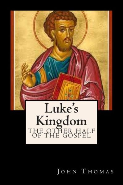 Cover for John Thomas · Luke's Kingdom: the Other Half of the Gospel (Paperback Bog) (2011)