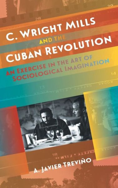 Cover for A. Javier Trevino · C. Wright Mills and the Cuban Revolution: An Exercise in the Art of Sociological Imagination - Envisioning Cuba (Hardcover Book) (2017)