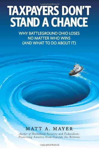 Cover for Matt a Mayer · Taxpayers Don't Stand a Chance: Why Battleground Ohio Loses No Matter Who Wins (And What to Do About It) (Paperback Book) (2012)