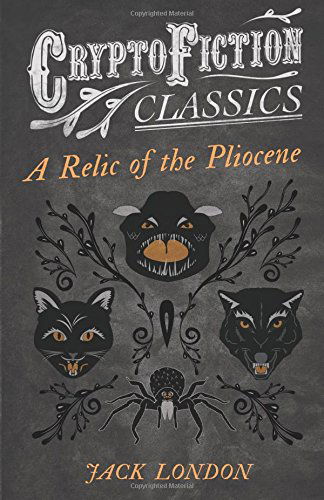 A Relic of the Pliocene (Cryptofiction Classics) - Jack London - Livros - Cryptofiction Classics - 9781473308091 - 26 de julho de 2013