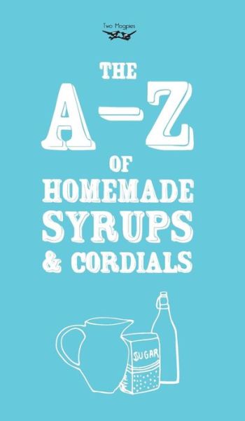 Cover for Two Magpies Publishing · A-z of Homemade Syrups and Cordials (Hardcover Book) (2014)