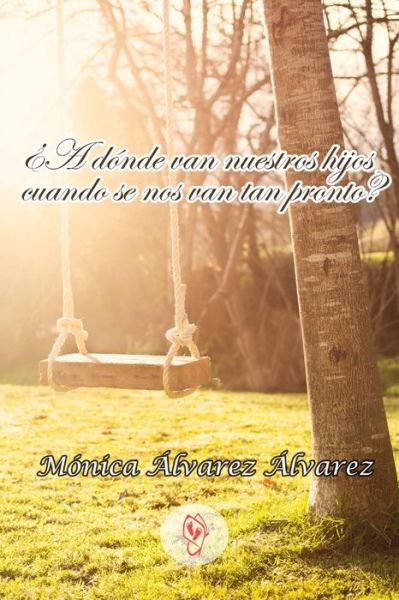 Cover for Monica Alvarez Alvarez · A donde van nuestros hijos cuando se nos van tan pronto? (Paperback Book) (2013)