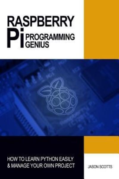 : Raspberry Pi Programming Genius : How to Learn Python Easily & Manage Your Own Project - Jason Scotts - Books - CreateSpace Independent Publishing Platf - 9781484157091 - April 19, 2013