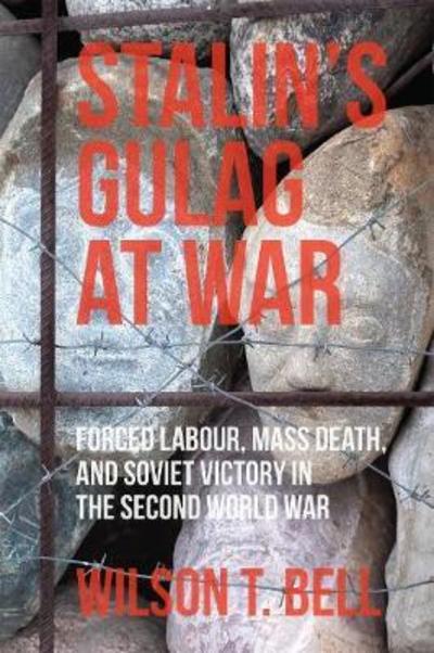 Cover for Wilson T. Bell · Stalin's Gulag at War: Forced Labour, Mass Death, and Soviet Victory in the Second World War (Paperback Book) (2018)