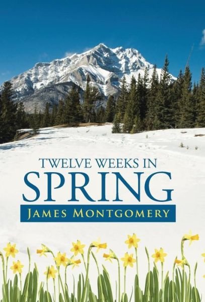Cover for James Montgomery · Twelve Weeks in Spring (Hardcover Book) (2014)