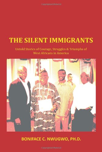 Cover for Boniface C. Nwugwo Ph.d · The Silent Immigrants: Untold Stories of Courage, Struggles &amp; Triumphs of West Africans in America (Paperback Book) (2013)