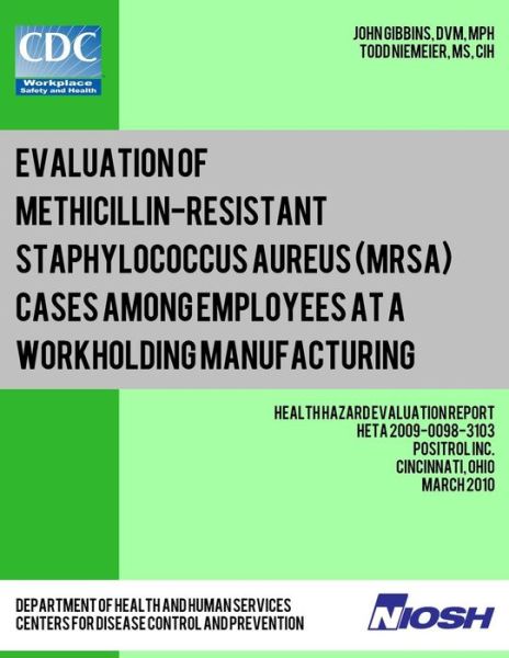 Cover for John Gibbins · Evaluation of Methicillin-resistant Staphylococcus Aureus (Mrsa) Cases Among Employees at a Workholding Manufacturing Facility: Health Hazard Evaluati (Paperback Book) (2010)