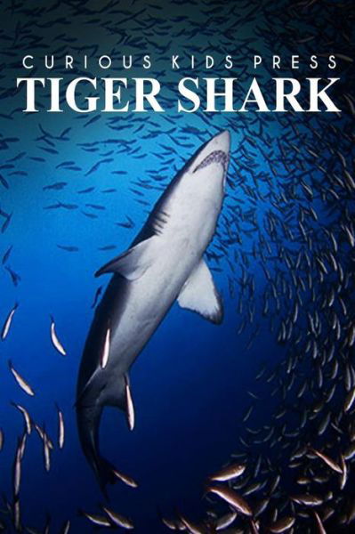 Cover for Curious Kids Press · Tiger Shark - Curious Kids Press: Kids Book About Animals and Wildlife, Children's Books 4-6 (Paperback Book) (2014)