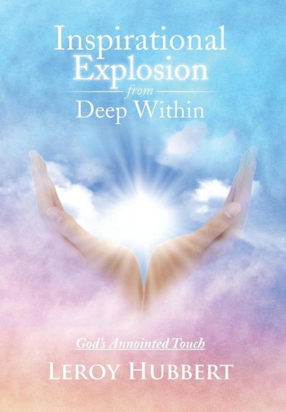 Cover for Leroy Hubbert · Inspirational Explosion from Deep Within: God's Annointed Touch (Hardcover Book) (2014)