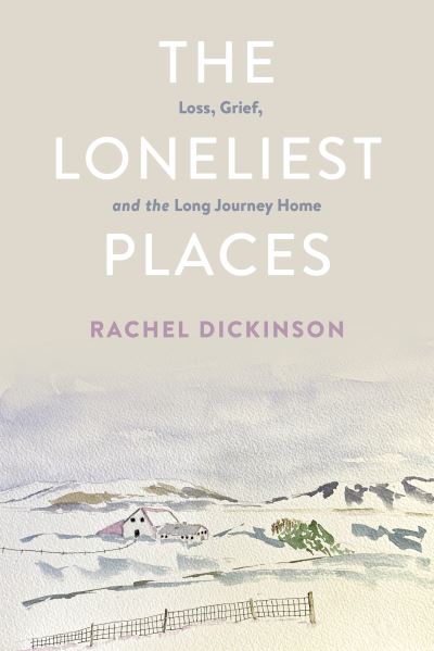 Cover for Rachel Dickinson · The Loneliest Places: Loss, Grief, and the Long Journey Home (Paperback Book) (2022)