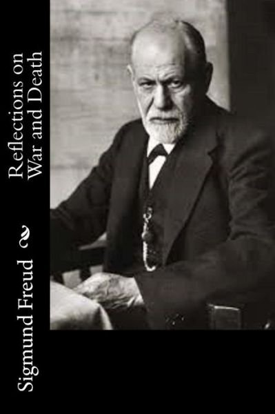 Reflections on War and Death - Sigmund Freud - Livros - Createspace - 9781502532091 - 28 de setembro de 2014