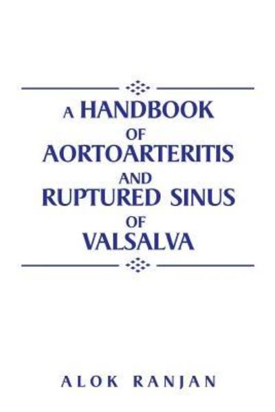 A handbook of Aortoarteritis And Ruptured sinus Of Valsalva - Dr Alok Ranjan - Books - Authorhouse - 9781504963091 - December 10, 2015