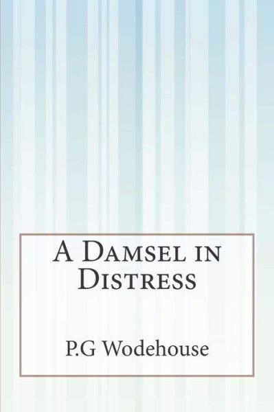 A Damsel in Distress - P G Wodehouse - Books - Createspace - 9781507537091 - January 17, 2015