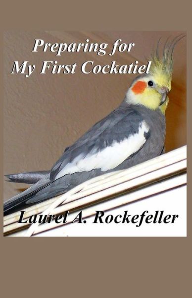 Cover for Laurel a Rockefeller · Preparing for My First Cockatiel (Paperback Book) (2015)