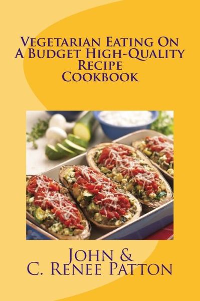 Cover for C Renee Patton · Vegetarian Eating on a Budget High-quality Recipe Cookbook (Paperback Book) (2015)