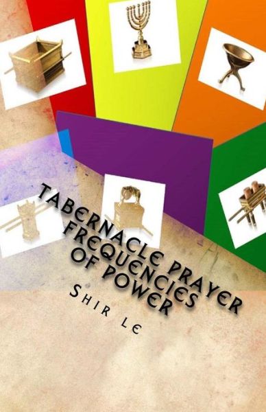 Cover for Shir Le · Tabernacle Prayer Frequencies of Power: Cleansed, Refined and Accepted Fit to Fight in the (Paperback Book) (2015)