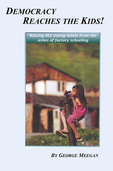 George Meegan · Democracy Reaches the Kids!: Raising All Young Minds from the Ashes of Factory Schooling (Paperback Bog) (2015)