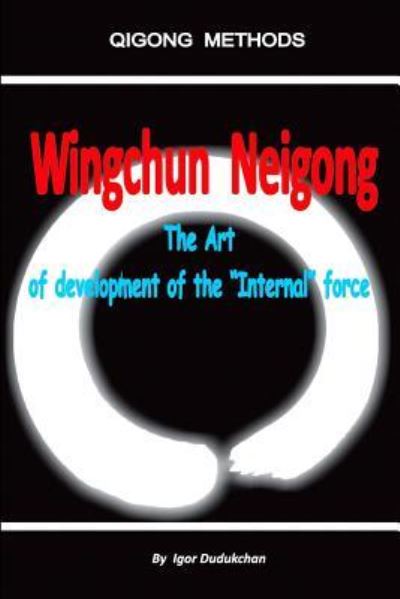 Cover for Igor Dudukchan · Wingchun Neigong - The Art of Development of the &quot;internal&quot; Force (Paperback Book) (2017)